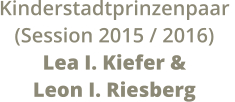 Kinderstadtprinzenpaar  (Session 2015 / 2016) Lea I. Kiefer &  Leon I. Riesberg