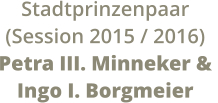 Stadtprinzenpaar  (Session 2015 / 2016) Petra III. Minneker &  Ingo I. Borgmeier